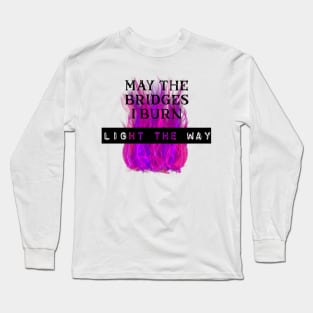 May the Bridges I Burn Light the Way Long Sleeve T-Shirt